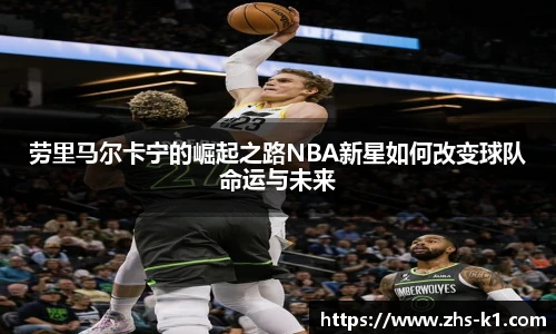 劳里马尔卡宁的崛起之路NBA新星如何改变球队命运与未来