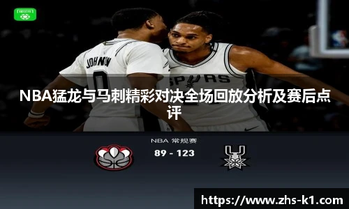 NBA猛龙与马刺精彩对决全场回放分析及赛后点评